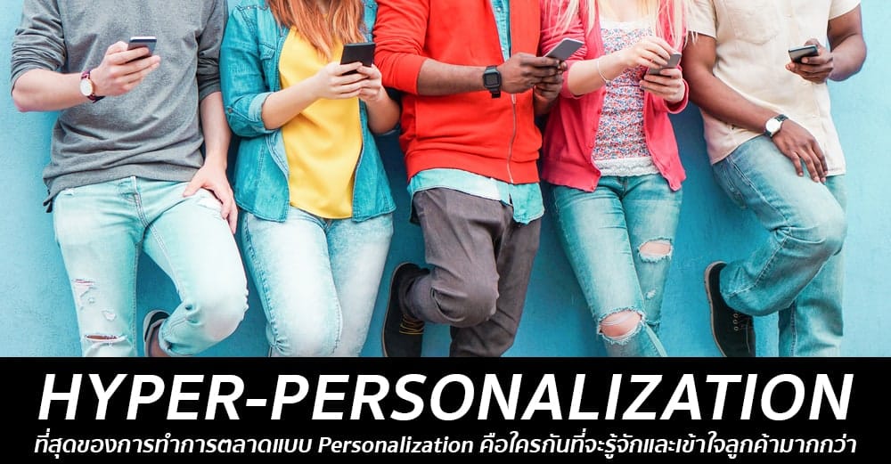 Hyper-Personalization ขั้นสุดที่เหนือกว่าของการตลาดแบบ Personalization