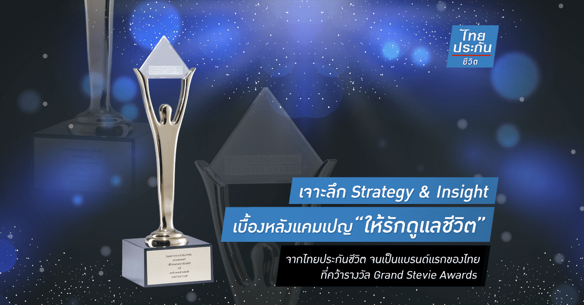 เจาะลึก Strategy & Insight เบื้องหลังแคมเปญ “ให้รักดูแลชีวิต” จากไทยประกันชีวิต จนเป็นแบรนด์แรกของไทยที่คว้ารางวัล Grand Stevie Awards