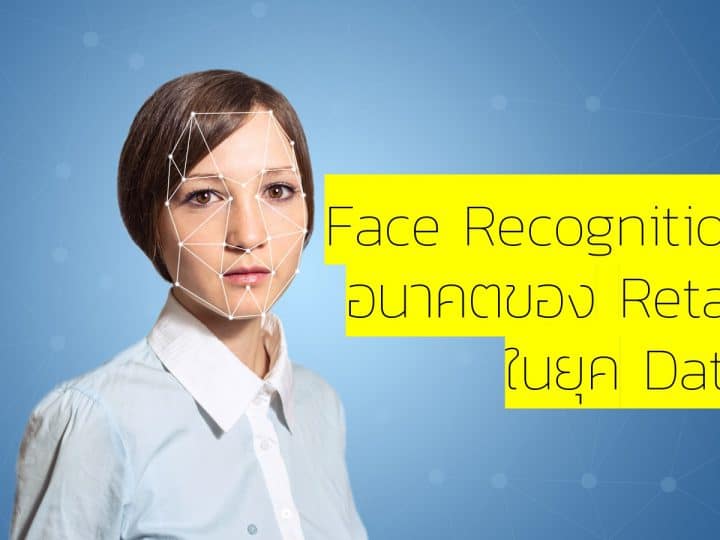 Facial-recognition อีกหนึ่งอาวุธสำหรับของธุรกิจ Reail หรือห้างสรรพสินค้าในยุค Data marketing เพื่อ CRM และ Personalization