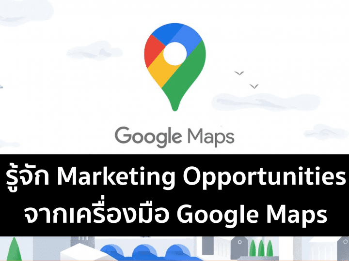 Google Maps – และตัวเลขที่น่าสนใจว่าทำไม Maps ถึงสำคัญต่อนักการตลาดออนไลน์