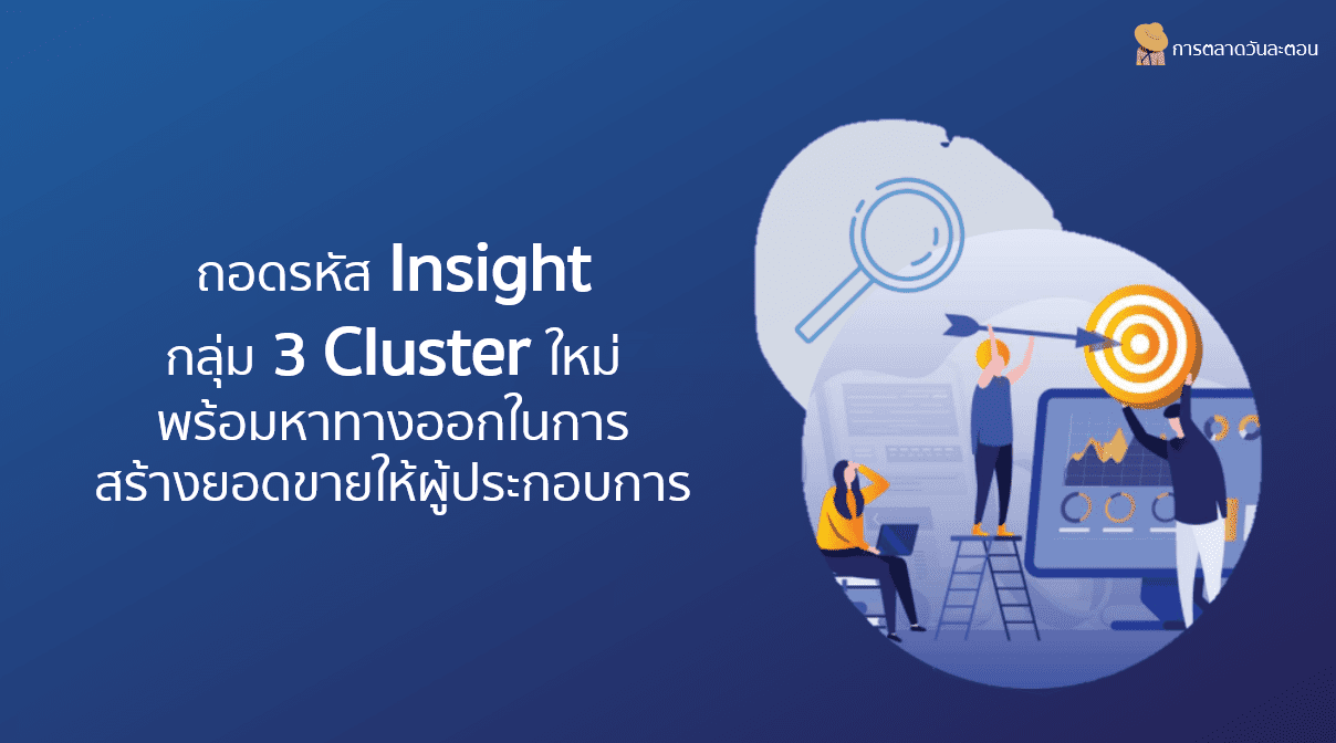 ถอดรหัส Insight กลุ่ม 3 Cluster ใหม่ พร้อมการสร้างยอดขายให้ผู้ประกอบการ