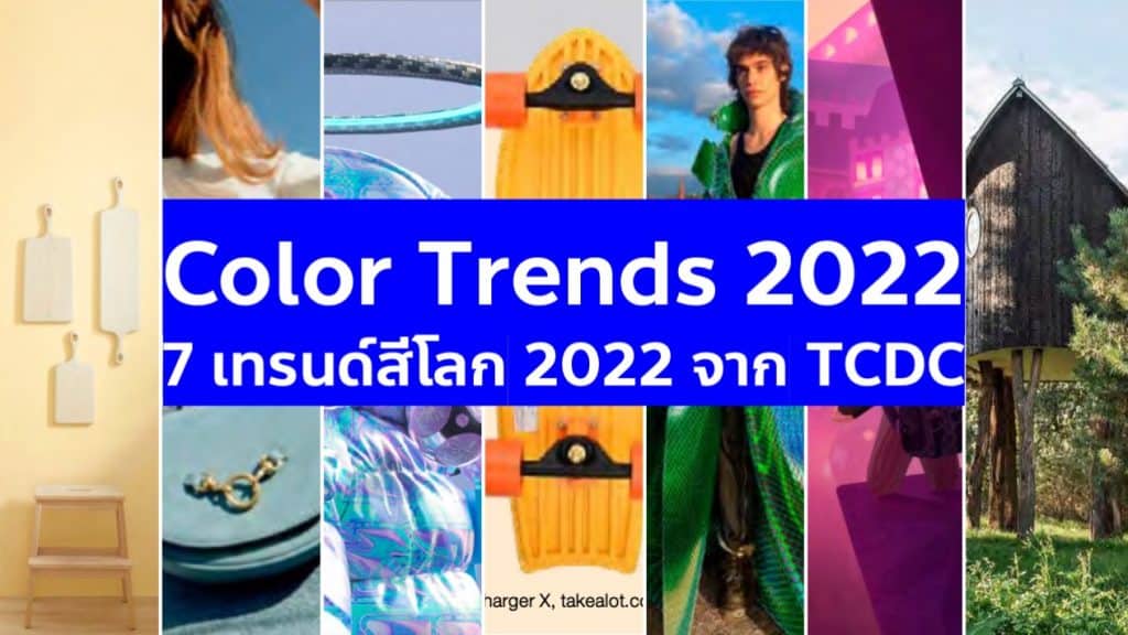 สรุป 7 Color Trends เทรนด์สีโลก 2022 จากรายงานเจาะเทรนด์โลก TCDC แนวโน้มของการใช้สีที่เปลี่ยนไปจากการล็อกดาวน์และไวรัสที่ยังไม่คลี่คลาย