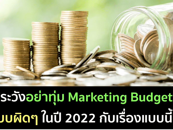 ระวังทุ่ม Marketing Budget แบบผิดๆ ในปี 2022