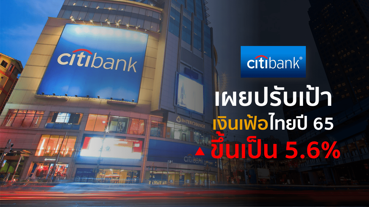 ธนาคารซิตี้แบงก์ เผยปรับเป้าเงินเฟ้อไทยปี 65 ขึ้นเป็น 5.6%