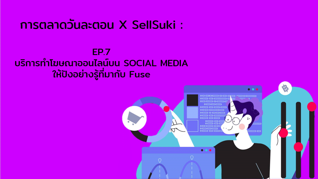 การตลาดวันละตอน​ x​ Sellsuki​ : EP.7 บริการทำโฆษณาออนไลน์บน Social Media ให้ปัง อย่างรู้ที่มากับ​ Fuse