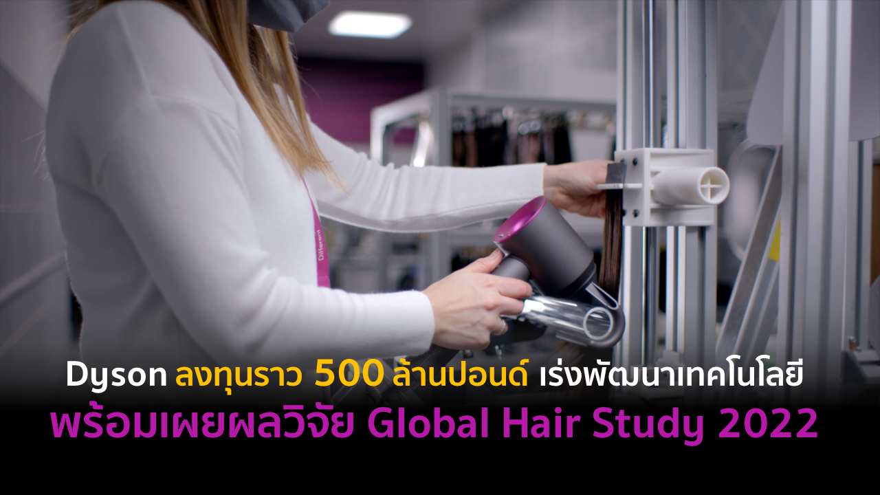 Dyson ลงทุนราว 500 ล้านปอนด์ เร่งพัฒนาเทคโนโลยี พร้อมเผยผลวิจัย Global Hair Study 2022