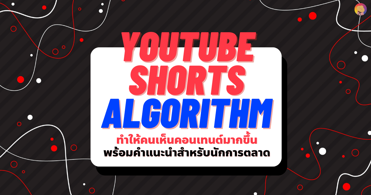 เข้าใจ YouTube Shorts Algorithm เพื่อทำการตลาด ให้คนเห็นคอนเทนต์มากขึ้น