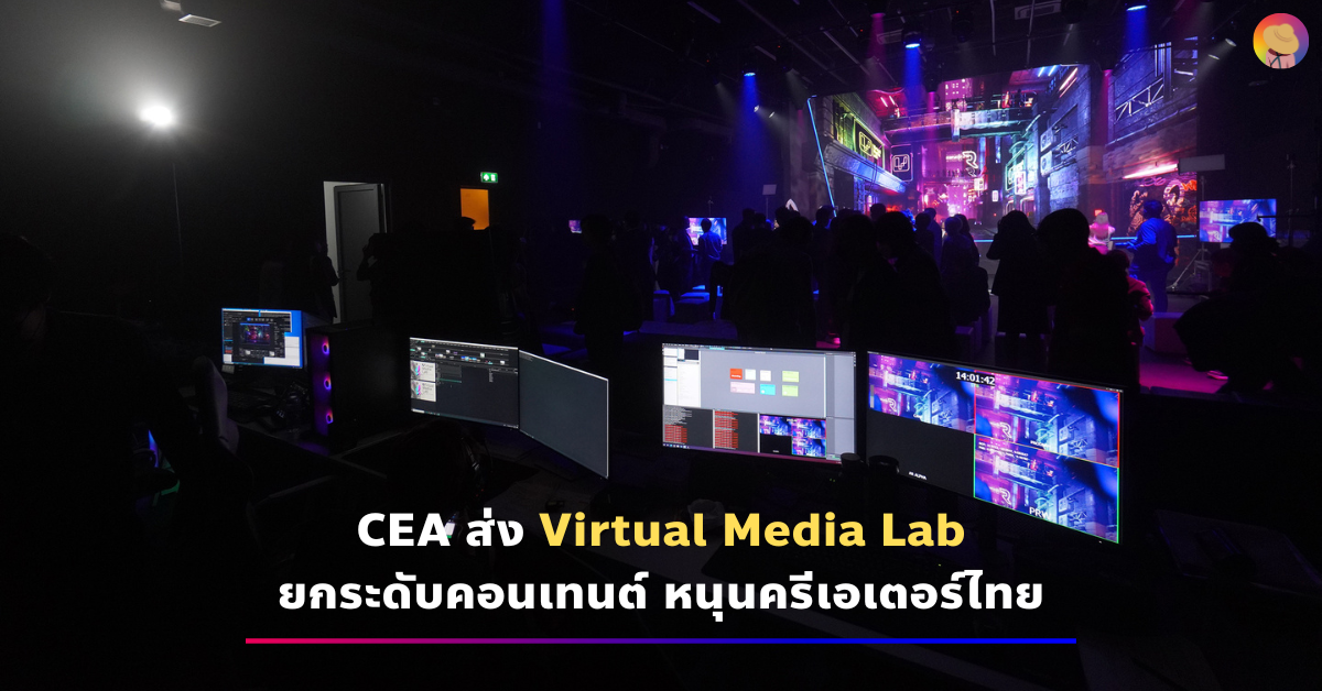 CEA ส่ง Virtual Media Lab ยกระดับคอนเทนต์ หนุนครีเอเตอร์ไทย