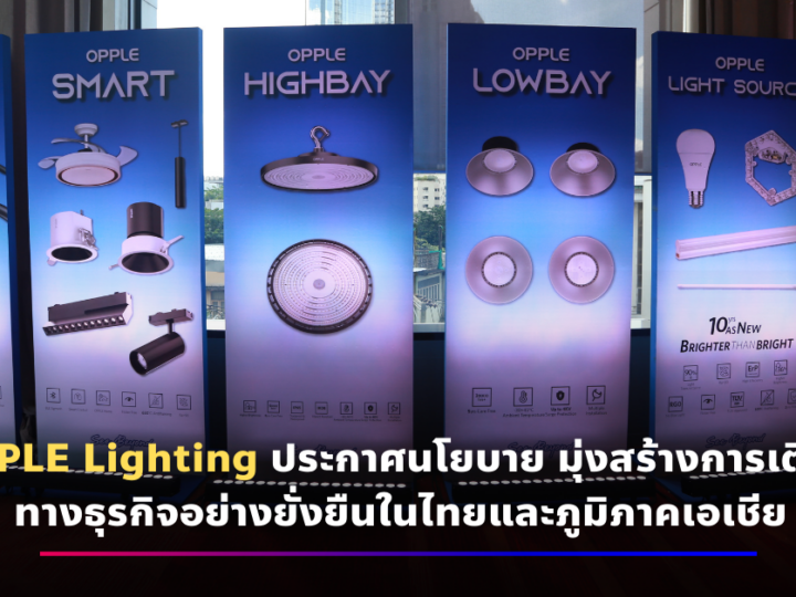 OPPLE Lighting ประกาศนโยบาย มุ่งสร้างการเติบโตทางธุรกิจอย่างยั่งยืนในไทยและภูมิภาคเอเชีย