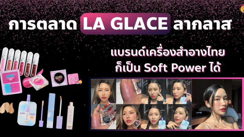 การตลาด LA GLACE ลากลาส 293.3M วิว แบรนด์เครื่องสำอางไทยก็เป็น Soft Power ได้