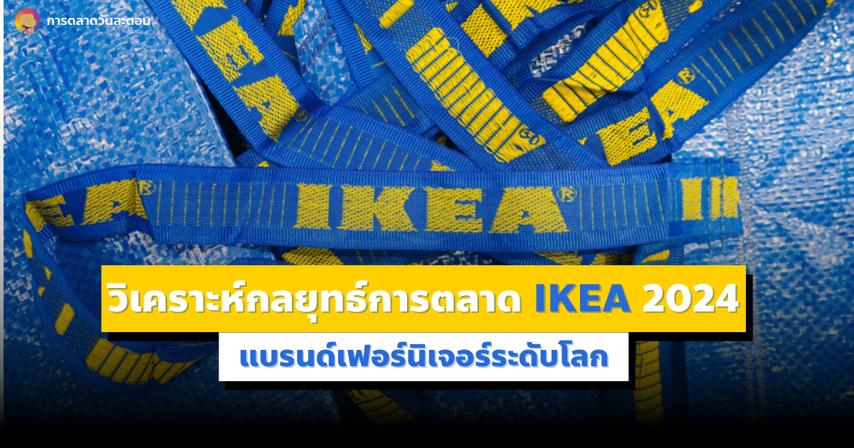 วิเคราะห์กลยุทธ์ การตลาด IKEA 2024 แบรนด์เฟอร์นิเจอร์ระดับโลก