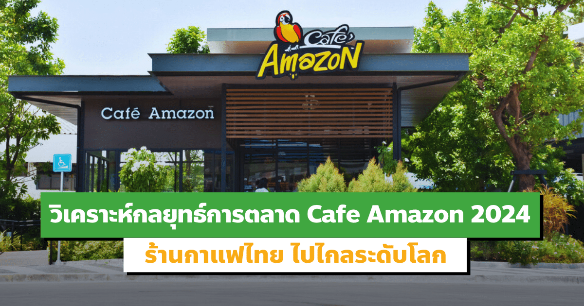 การตลาด Cafe Amazon 2024 ร้านกาแฟไทยที่ไปไกลถึงระดับโลก