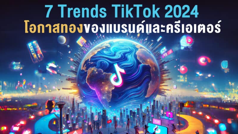 7 TikTok Trends 2024 โอกาสทองของแบรนด์และครีเอเตอร์